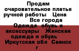 Продам очаровательное платье ручной работы › Цена ­ 18 000 - Все города Одежда, обувь и аксессуары » Женская одежда и обувь   . Иркутская обл.,Саянск г.